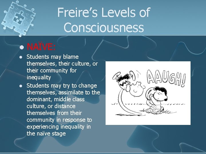 Freire’s Levels of Consciousness l l l NAÏVE: Students may blame themselves, their culture,
