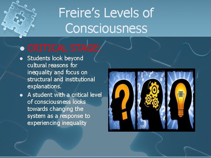 Freire’s Levels of Consciousness l l l CRITICAL STAGE: Students look beyond cultural reasons