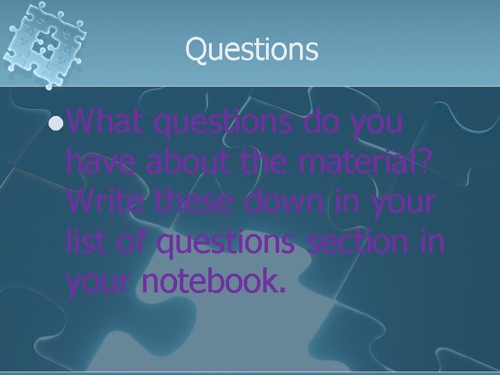 Questions l. What questions do you have about the material? Write these down in