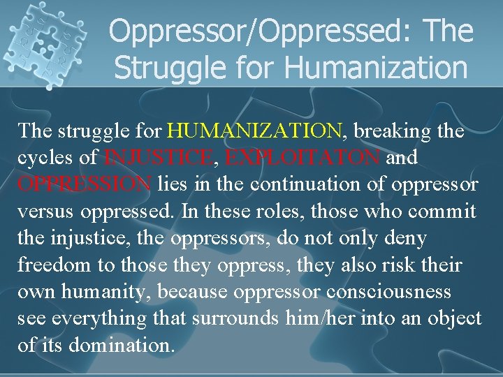 Oppressor/Oppressed: The Struggle for Humanization The struggle for HUMANIZATION, breaking the cycles of INJUSTICE,