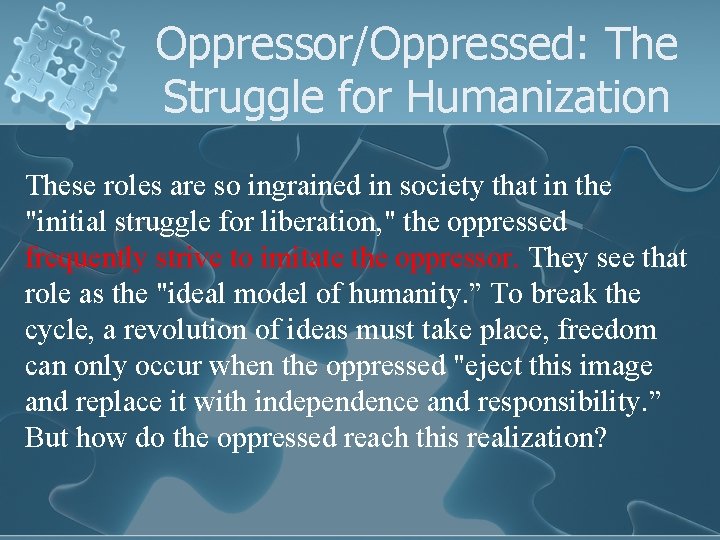 Oppressor/Oppressed: The Struggle for Humanization These roles are so ingrained in society that in