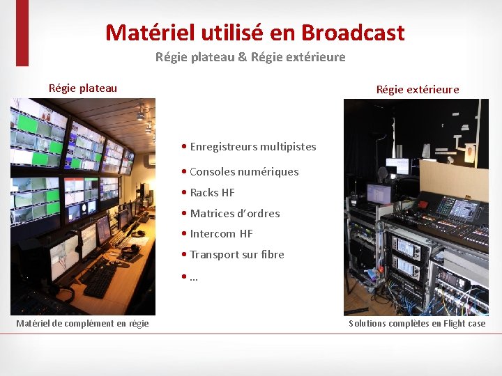 Matériel utilisé en Broadcast Régie plateau & Régie extérieure Régie plateau Régie extérieure •