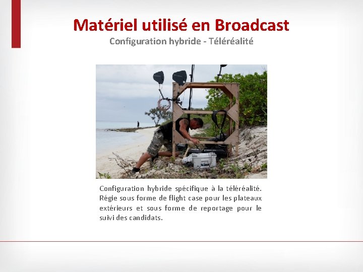 Matériel utilisé en Broadcast Configuration hybride - Téléréalité Configuration hybride spécifique à la téléréalité.