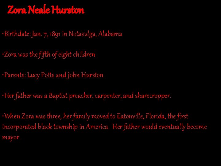Zora Neale Hurston • Birthdate: Jan. 7, 1891 in Notasulga, Alabama • Zora was