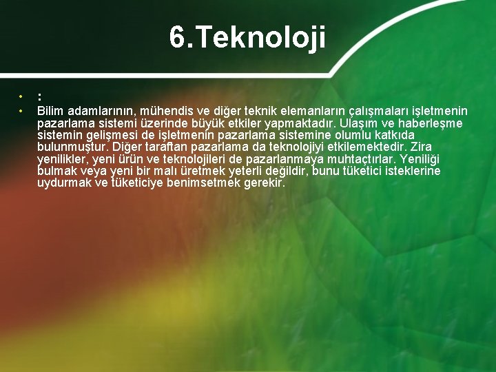 6. Teknoloji • • : Bilim adamlarının, mühendis ve diğer teknik elemanların çalışmaları işletmenin