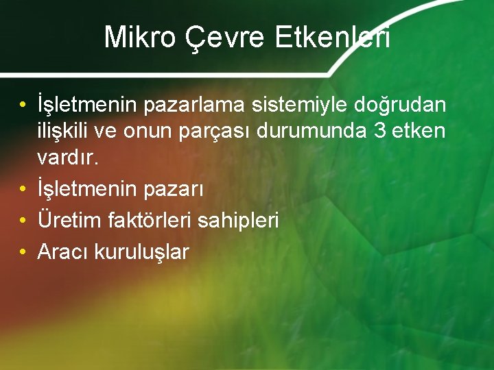 Mikro Çevre Etkenleri • İşletmenin pazarlama sistemiyle doğrudan ilişkili ve onun parçası durumunda 3