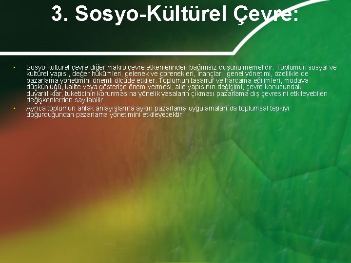 3. Sosyo-Kültürel Çevre: • • Sosyo-kültürel çevre diğer makro çevre etkenlerinden bağımsız düşünülmemelidir. Toplumun