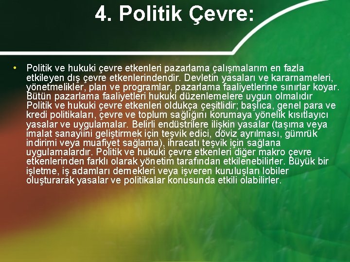 4. Politik Çevre: • Politik ve hukuki çevre etkenleri pazarlama çalışmalarım en fazla etkileyen