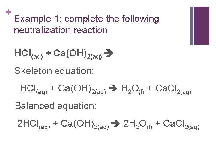 + Example 1: complete the following neutralization reaction HCl(aq) + Ca(OH)2(aq) Skeleton equation: HCl(aq)