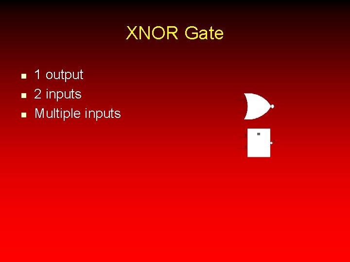 XNOR Gate n n n 1 output 2 inputs Multiple inputs 