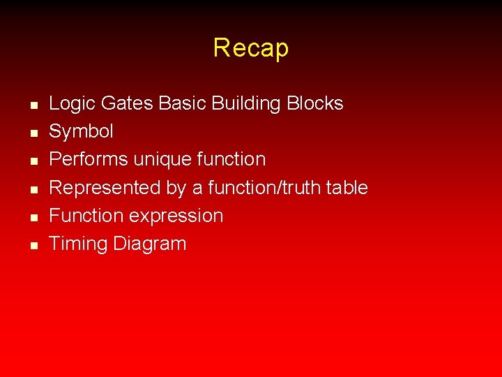 Recap n n n Logic Gates Basic Building Blocks Symbol Performs unique function Represented