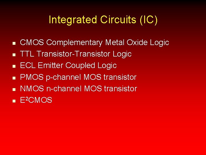 Integrated Circuits (IC) n n n CMOS Complementary Metal Oxide Logic TTL Transistor-Transistor Logic