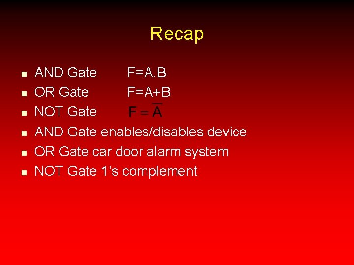 Recap n n n AND Gate F=A. B OR Gate F=A+B NOT Gate AND