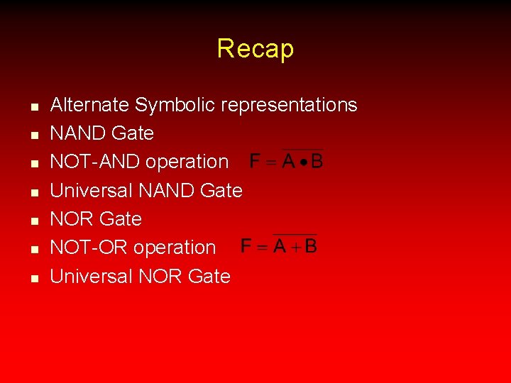 Recap n n n n Alternate Symbolic representations NAND Gate NOT-AND operation Universal NAND
