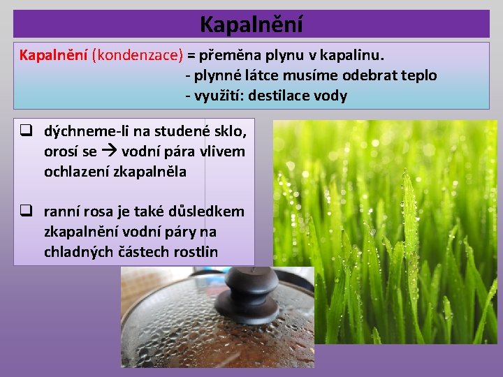 Kapalnění (kondenzace) = přeměna plynu v kapalinu. - plynné látce musíme odebrat teplo -