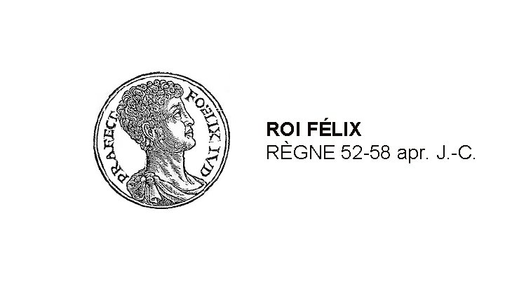 ROI FÉLIX RÈGNE 52 -58 apr. J. -C. 