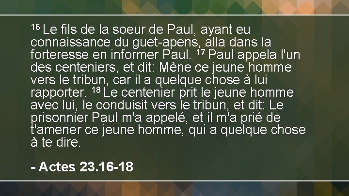 16 Le fils de la soeur de Paul, ayant eu connaissance du guet-apens, alla