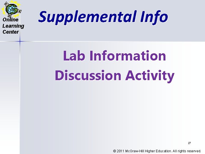 Online Learning Center Supplemental Info Lab Information Discussion Activity 27 © 2011 Mc. Graw-Hill
