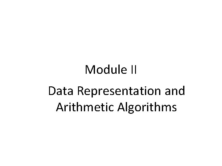 Module II Data Representation and Arithmetic Algorithms 
