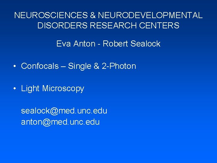 NEUROSCIENCES & NEURODEVELOPMENTAL DISORDERS RESEARCH CENTERS Eva Anton - Robert Sealock • Confocals –