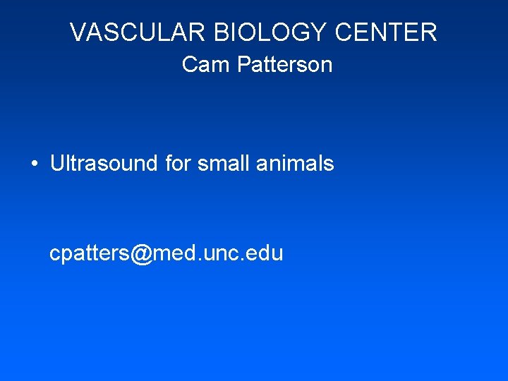 VASCULAR BIOLOGY CENTER Cam Patterson • Ultrasound for small animals cpatters@med. unc. edu 