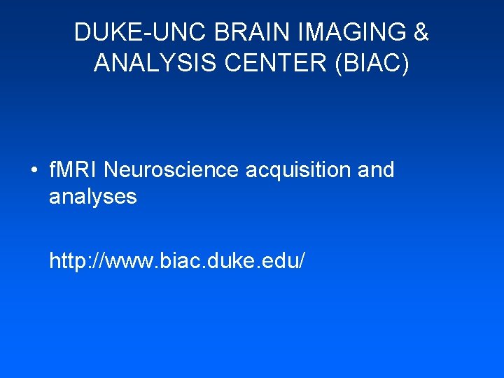 DUKE-UNC BRAIN IMAGING & ANALYSIS CENTER (BIAC) • f. MRI Neuroscience acquisition and analyses