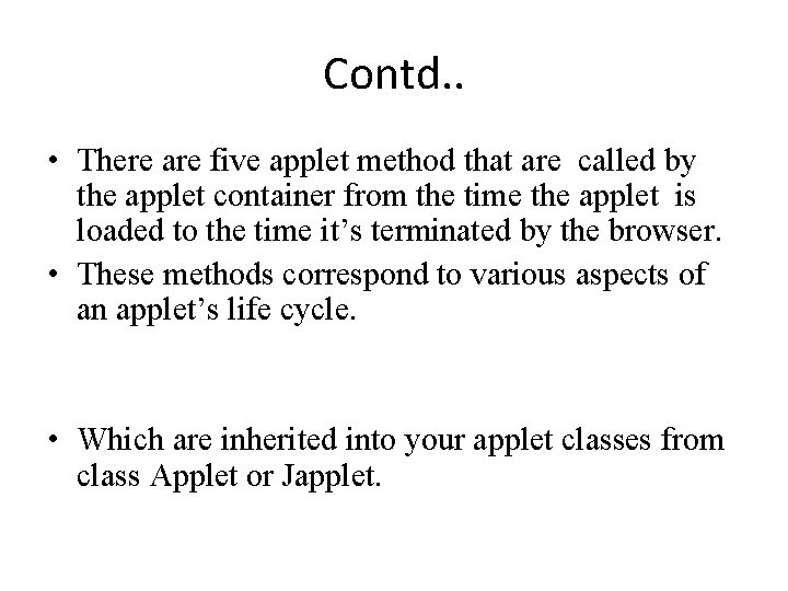 Contd. . • There are five applet method that are called by the applet