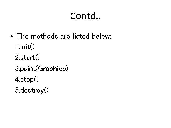 Contd. . • The methods are listed below: 1. init() 2. start() 3. paint(Graphics)