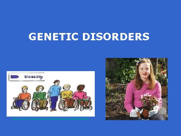 GENETIC DISORDERS http: //www. fotosearch. com/photos-images/down-syndrome. html 