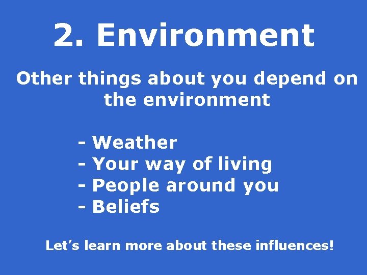 2. Environment Other things about you depend on the environment - Weather Your way