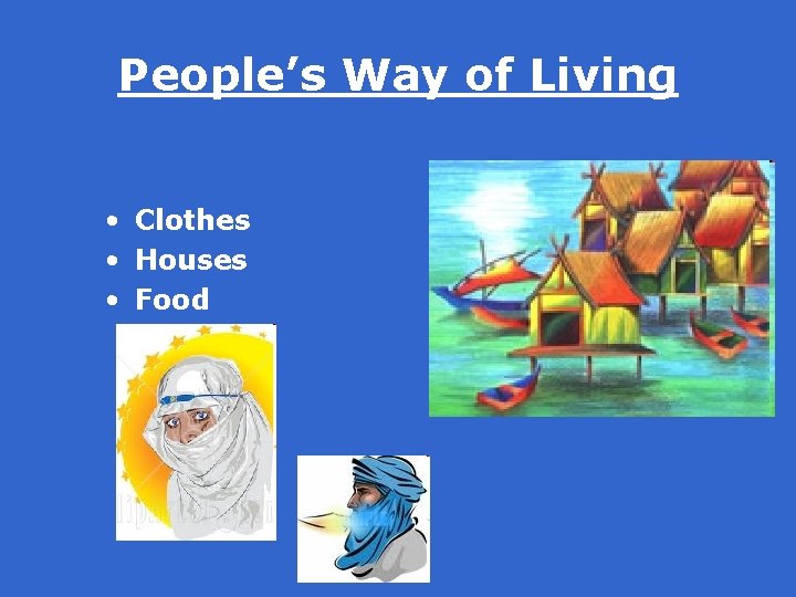 People’s Way of Living • Clothes • Houses • Food 