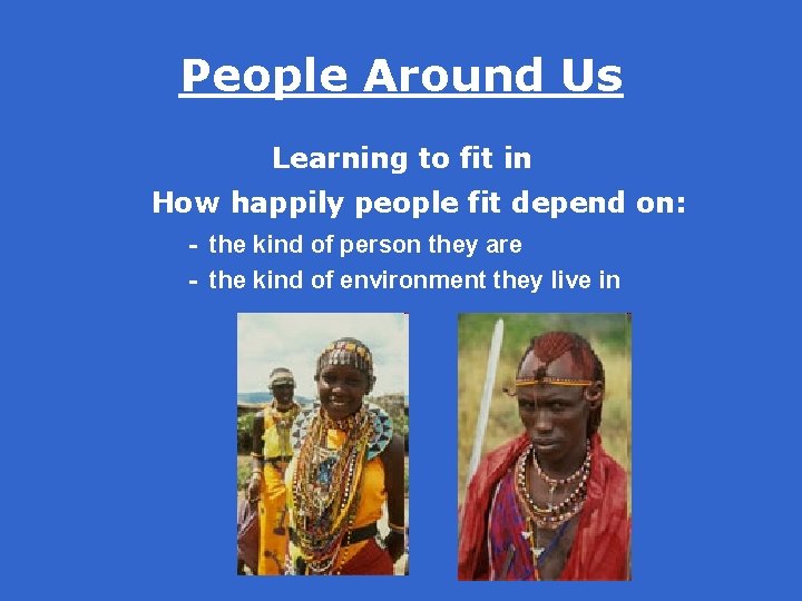 People Around Us Learning to fit in How happily people fit depend on: -
