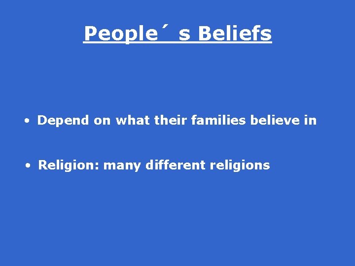 People´ s Beliefs • Depend on what their families believe in • Religion: many