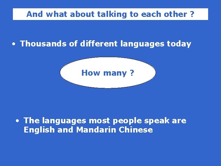 And what about talking to each other ? • Thousands of different languages today