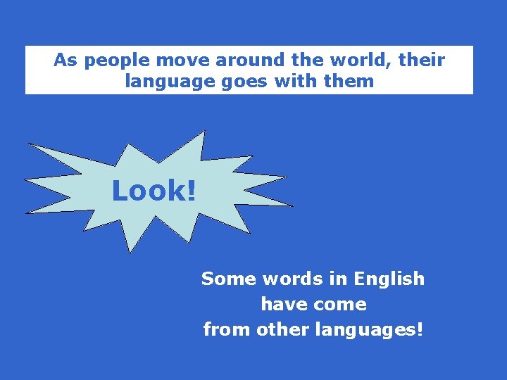 As people move around the world, their language goes with them Look! Some words