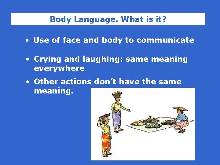 Body Language. What is it? • Use of face and body to communicate •