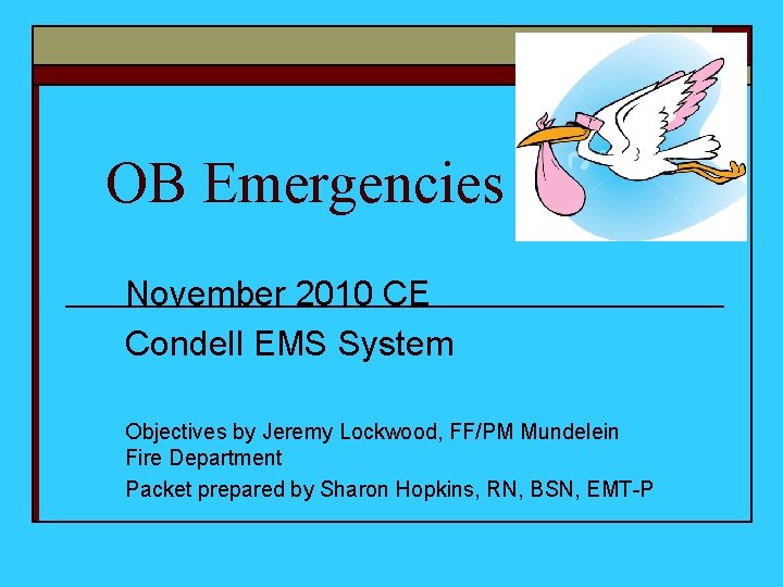 OB Emergencies November 2010 CE Condell EMS System Objectives by Jeremy Lockwood, FF/PM Mundelein