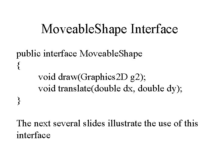 Moveable. Shape Interface public interface Moveable. Shape { void draw(Graphics 2 D g 2);