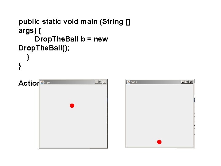 public static void main (String [] args) { Drop. The. Ball b = new
