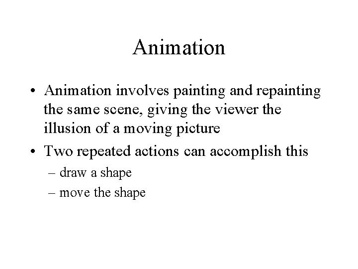 Animation • Animation involves painting and repainting the same scene, giving the viewer the