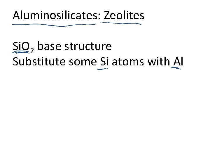 Aluminosilicates: Zeolites Si. O 2 base structure Substitute some Si atoms with Al 