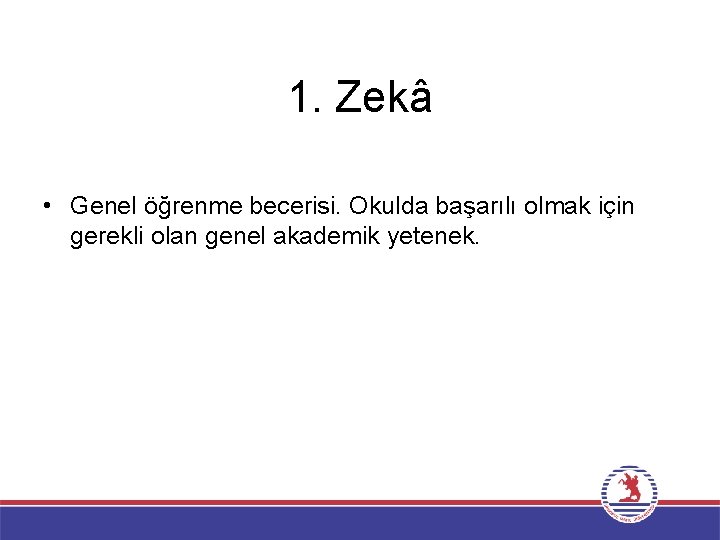 1. Zekâ • Genel öğrenme becerisi. Okulda başarılı olmak için gerekli olan genel akademik