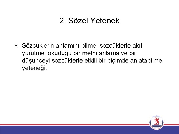 2. Sözel Yetenek • Sözcüklerin anlamını bilme, sözcüklerle akıl yürütme, okuduğu bir metni anlama