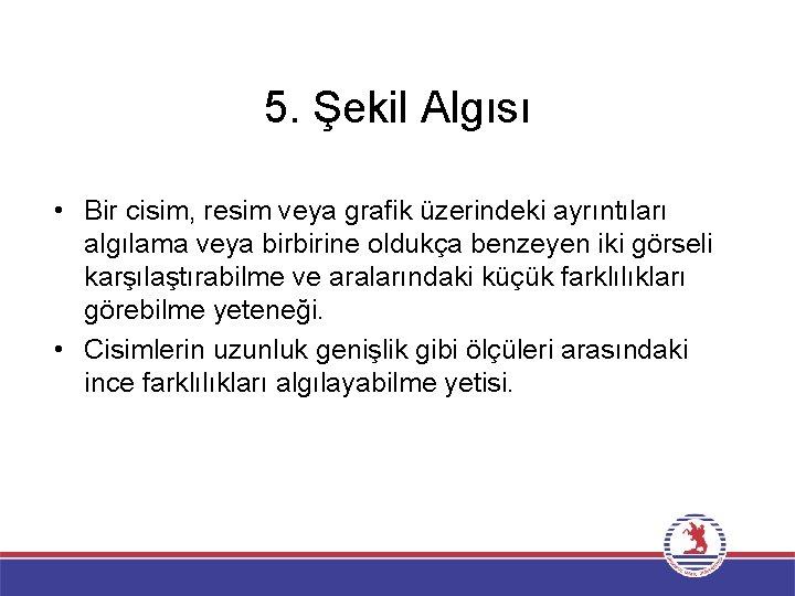 5. Şekil Algısı • Bir cisim, resim veya grafik üzerindeki ayrıntıları algılama veya birbirine