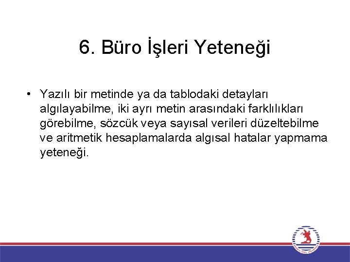 6. Büro İşleri Yeteneği • Yazılı bir metinde ya da tablodaki detayları algılayabilme, iki