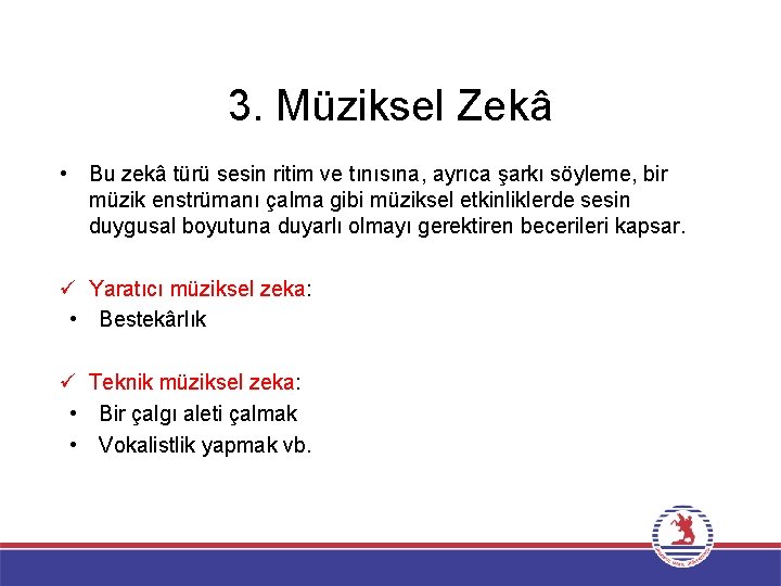 3. Müziksel Zekâ • Bu zekâ türü sesin ritim ve tınısına, ayrıca şarkı söyleme, 3. Müziksel Zekâ • Bu zekâ türü sesin ritim ve tınısına, ayrıca şarkı söyleme,