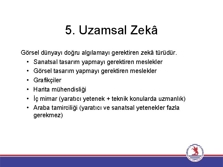 5. Uzamsal Zekâ Görsel dünyayı doğru algılamayı gerektiren zekâ türüdür. • Sanatsal tasarım yapmayı