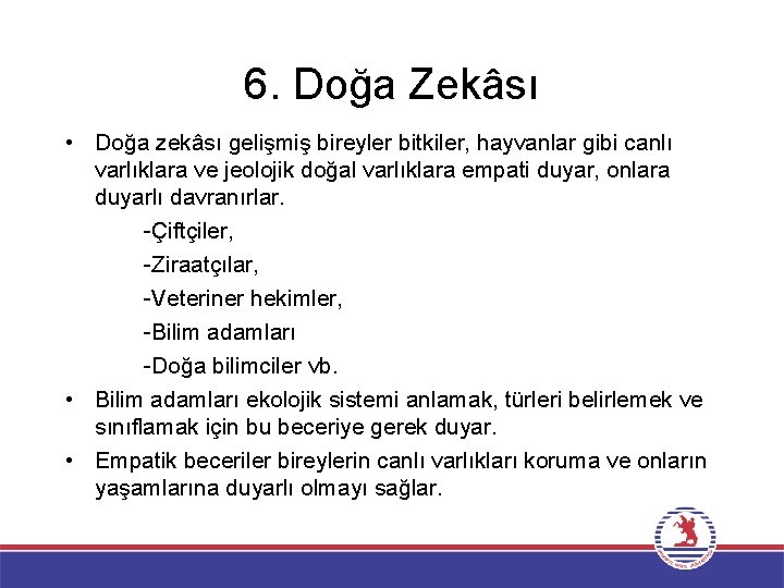 6. Doğa Zekâsı • Doğa zekâsı gelişmiş bireyler bitkiler, hayvanlar gibi canlı varlıklara ve