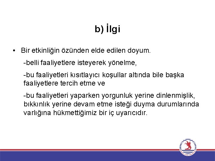 b) İlgi • Bir etkinliğin özünden elde edilen doyum. -belli faaliyetlere isteyerek yönelme, -bu