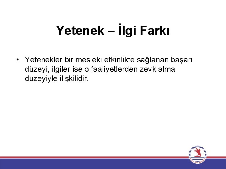 Yetenek – İlgi Farkı • Yetenekler bir mesleki etkinlikte sağlanan başarı düzeyi, ilgiler ise